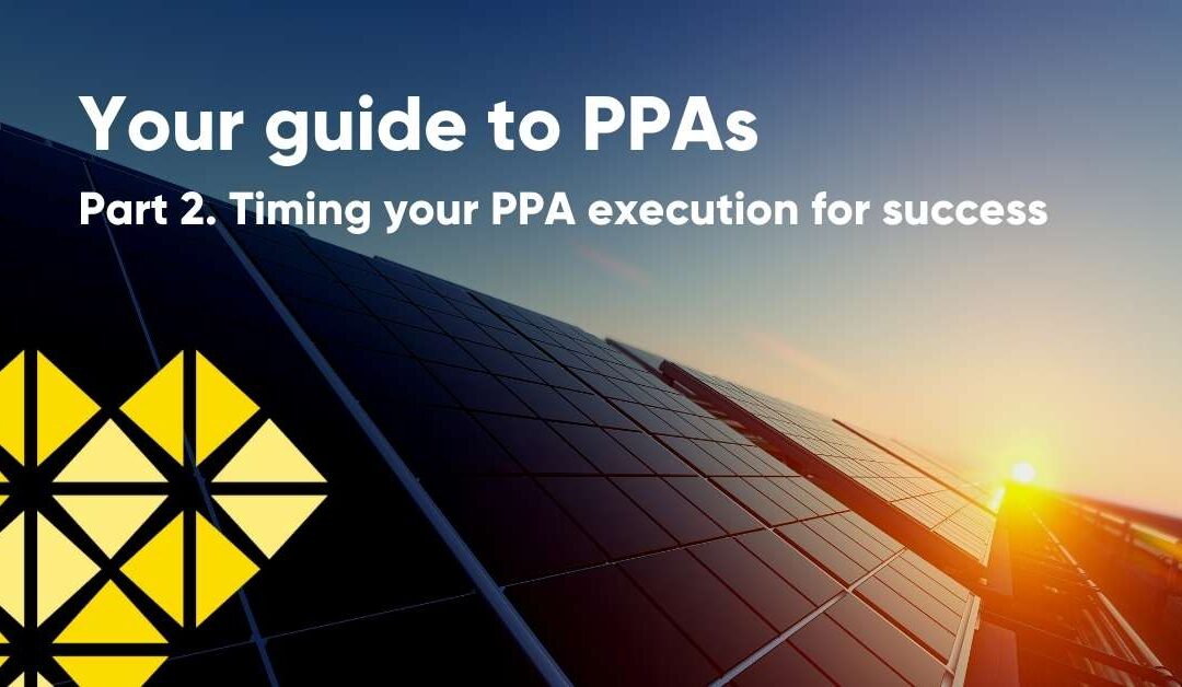 Your guide to PPAs – Part 2: Timing your PPA execution for success
